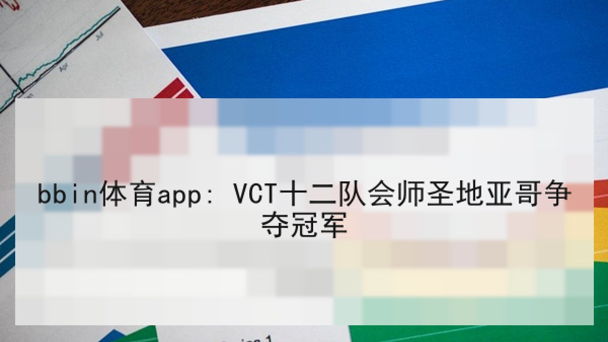 bbin体育app: VCT十二队会师圣地亚哥争夺冠军